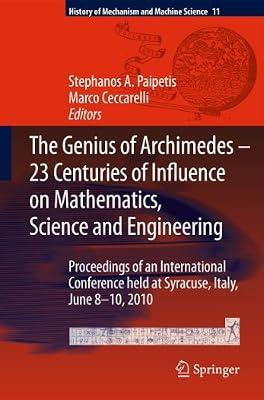The Genius of Archimedes: 23 Centuries of Influence on Mathematics, Science and Engineering: Proceedings of an International Conference Held at ... 11 (History of Mechanism and Machine Science) | Hardcover | Technology & Engineering