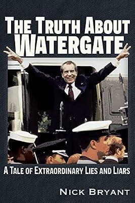 The Truth About Watergate: A Tale of Extraordinary Lies & Liars by Bryant, Nick | Paperback | History Of The Americas