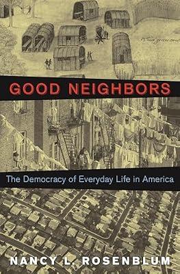 Good Neighbors: The Democracy of Everyday Life in America by Rosenblum, Nancy L. | Paperback | Philosophy
