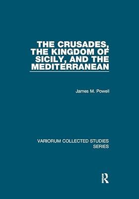 The Crusades, The Kingdom of Sicily, and the Mediterranean (Variorum Collected Studies) by Powell, James M. | Paperback | European History 2