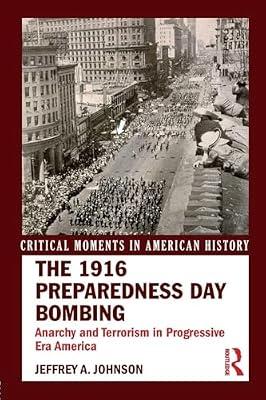 The 1916 Preparedness Day Bombing: Anarchy and Terrorism in Progressive Era America (Critical Moments in American History) by Johnson, Jeffrey A. | Paperback | History And Archaeology