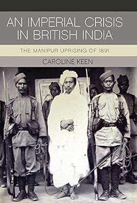 An Imperial Crisis in British India: The Manipur Uprising of 1891 (International Library O Fcolonial History, 22) by Keen, Caroline | Hardcover | History