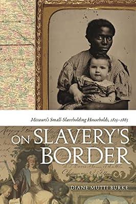 On Slavery's Border: Missouri's Small Slaveholding Households, 1815-1865: 17 (Early American Places) by Burke, Diane Mutti | Hardcover | History