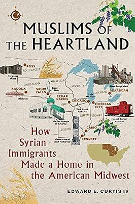 Muslims of the Heartland: How Syrian Immigrants Made a Home in the American Midwest by Curtis, Edward E., IV | Hardcover | History