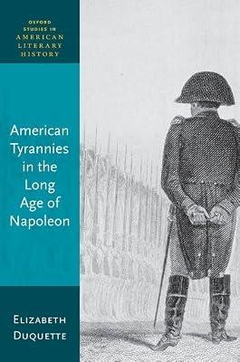 American Tyrannies in the Long Age of Napoleon (Oxford Studies in American Literary History) by Duquette, Elizabeth | Hardcover | Literary Studies: C 1800 To C 1900