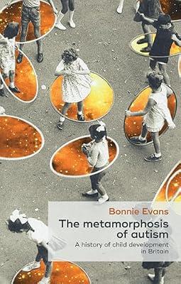 The metamorphosis of autism: A history of child development in England: 2 (Social Histories of Medicine) by Evans, Bonnie | Hardcover | Medical