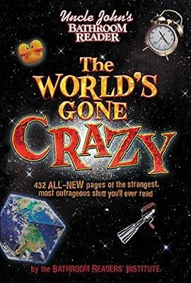 Uncle John's Bathroom Reader The World's Gone Crazy: 432 All-new Pages of the Strangest, Most Outrageous Stuff You'll Ever Read (Uncle John's Bathroom Readers) by Bathroom Readers' Institute | Paperback | Humor