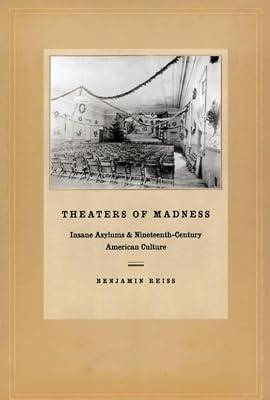 Theaters of Madness: Insane Asylums & Nineteenth-Century American Culture by Reiss, Benjamin | Paperback | Theatre Studies