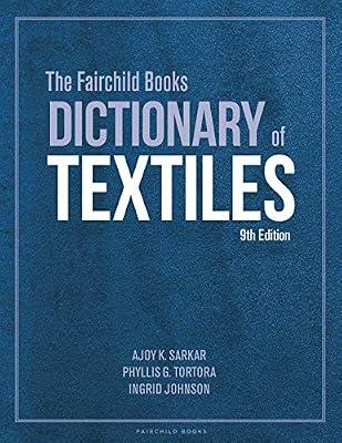 The Fairchild Books Dictionary of Textiles by Tortora, Phyllis G.; Johnson, Ingrid; Sarkar, Ajoy K. | Hardcover | Business & Economics