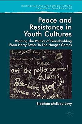 Peace and Resistance in Youth Culture: Reading the Politics of Peacebuilding from Harry Potter to the Hunger Games (Rethinking Peace and Conflict Studies) by McEvoy-Levy, Siobhan | Hardcover | Children’S And Teenage Literature Studies: General