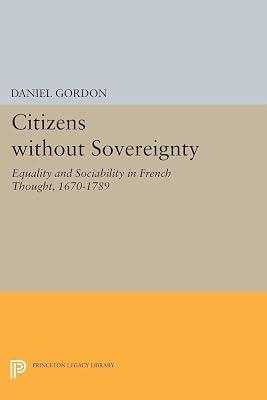 Citizens without Sovereignty: Equality and Sociability in French Thought, 1670-1789: 5199 (Princeton Legacy Library, 4836) by Gordon, Daniel | Paperback | History 2