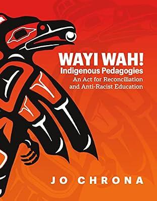 Wayi Wah! Indigenous Pedagogies: An Act for Reconciliation and Anti-Racist Education by Chrona, Jo | Paperback | Education