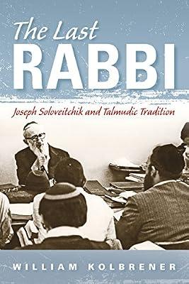 The Last Rabbi: Joseph Soloveitchik and Talmudic Tradition (New Jewish Philosophy and Thought) by Kolbrener, William | Hardcover | Biography: Religious & Spiritual