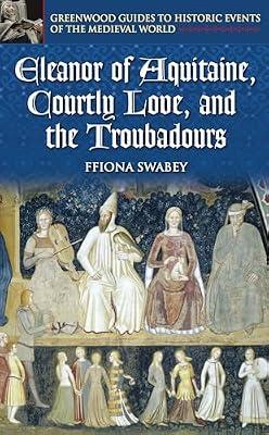 Eleanor of Aquitaine, Courtly Love, and the Troubadours by Swabey, Ffiona | Hardcover | History