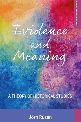 Evidence and Meaning: A Theory of Historical Studies: 28 (Making Sense of History) by Rüsen, Jörn | Library | History