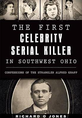 The First Celebrity Serial Killer in Southwest Ohio: Confessions of the Strangler Alfred Knapp (True Crime) by Jones, Richard O. | Paperback | History