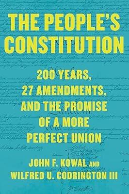 The People's Constitution: 200 Years, 27 Amendments, and the Promise of a More Perfect Union by Codrington, Wilfred U., III; Kowal, John F. | Hardcover | Law