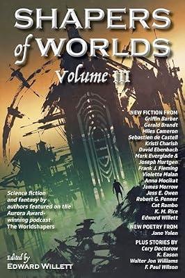 Shapers of Worlds Volume III: Science Fiction and Fantasy by Authors Featured on the Aurora Award-Winning Podcast the Worldshapers: 3 by Edward Willett (Editor) | Paperback | Science Fiction