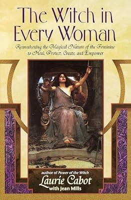 The Witch in Every Woman: Reawakening the Magical Nature of the Feminine to Heal, Protect, Create, and Empower by Cabot, Laurie; Mills, Jean | Paperback | Body