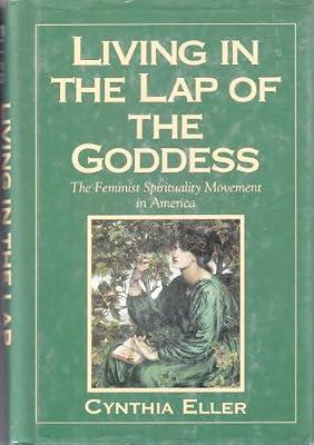 Living in the Lap of the Goddess: New Feminist Spiritual Movements by Eller, Cynthia | Hardcover | Religion: General