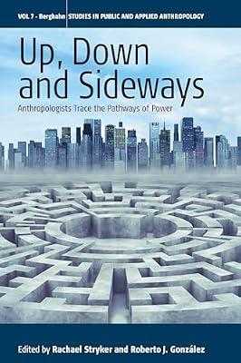 Up, Down, and Sideways: Anthropologists Trace the Pathways of Power: 7 (Studies in Public and Applied Anthropology) | Library | Anthropology