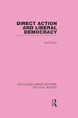 Direct Action and Liberal Democracy (Routledge Library Editions: Political Science, 6) by Carter, April | Hardcover | Political Science 2