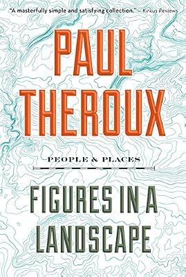Figures in a Landscape: People and Places: People and Places, Essay: 2001-2016 by Theroux, Paul | Paperback | Travel