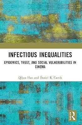 Infectious Inequalities: Epidemics, Trust, and Social Vulnerabilities in Cinema by Curtis, Daniel R.; Han, Qijun | Paperback | History