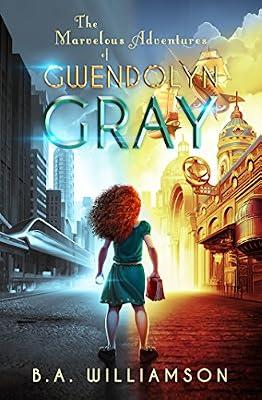 Marvelous Adventures of Gwendolyn Gray (The Chronicles of Gwendolyn Gray) by Williamson, B. A. | Paperback | General Fiction (Children'S