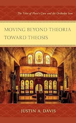 Moving beyond Theoria toward Theosis: The Telos of Plato's Cave and the Orthodox Icon by Davis, Justin A. | Hardcover | Orthodox & Oriental Churches