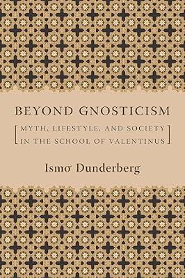 Beyond Gnosticism: Myth, Lifestyle, and Society in the School of Valentinus by Dunderberg, Ismo | Hardcover | Religion: General
