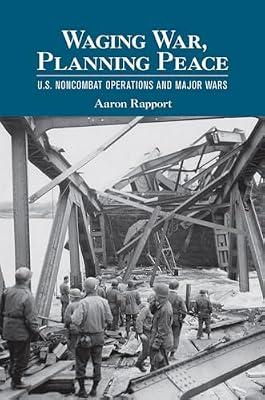 Waging War, Planning Peace: U.S. Noncombat Operations and Major Wars (Cornell Studies in Security Affairs) by Rapport, Aaron | Paperback | Political Science