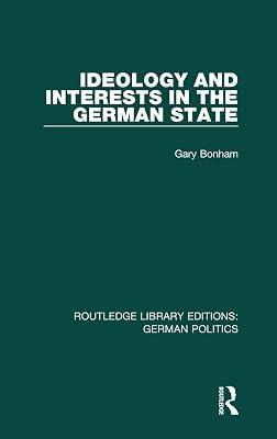Ideology and Interests in the German State: German Politics) (Routledge Library Editions: German Politics, 1) by Bonham, Gary | Hardcover | Political Science 2