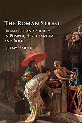 The Roman Street: Urban Life and Society in Pompeii, Herculaneum, and Rome by Hartnett, Jeremy | Hardcover | Social Science