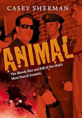Animal: The Bloody Rise and Fall of the Mob's Most Feared Assassin by Sherman, Casey | Hardcover | Biography & Autobiography