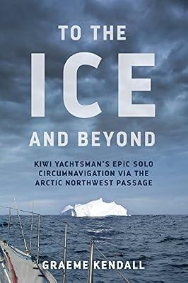 To the Ice and Beyond: Sailing Solo Across 32 Oceans and Seaways by Kendall, Graeme | Paperback | Biography & Autobiography