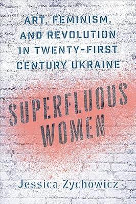 Superfluous Women: Art, Feminism, and Revolution in Twenty-First-Century Ukraine by Zychowicz, Jessica | Hardcover | Ukraine
