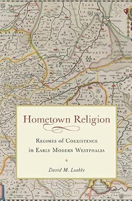 Hometown Religion: Regimes of Coexistence in Early Modern Westphalia (Studies in Early Modern Germany History) by Luebke, David M. | Hardcover | Christianity