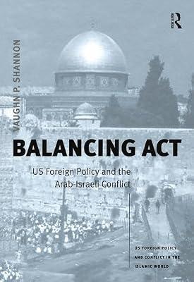 Balancing Act: Us Foreign Policy and the Arab-Israeli Conflict (Us Foreign Policy and Conflict in the Islamic World) by Shannon, Vaughn P. | Hardcover | Political Science