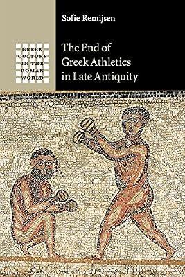 The End of Greek Athletics in Late Antiquity (Greek Culture in the Roman World) by Remijsen, Sofie | Paperback | History