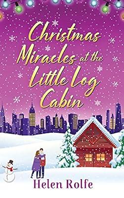 Christmas Miracles at the Little Log Cabin: A heartwarming, feel-good festive read from Helen Rolfe (New York Ever After, 4) by Rolfe, Helen | Hardcover | Modern & Contemporary Fiction (Post C 1945)