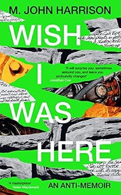 Wish I Was Here: 'The best writer you've never heard of' - Sunday Times by Harrison, M. John | Hardcover | Memoirs