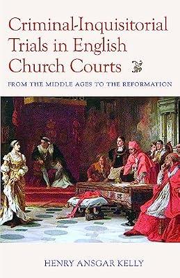 Criminal-Inquisitorial Trials in English Church Trials: From the Middle Ages to the Reformation (Studies in Medieval and Early Modern Canon Law) by Kelly, Henry Ansgar | Hardcover | Christian Churches & Denominations