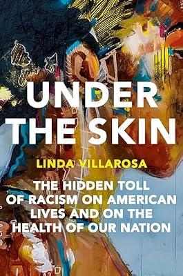 UNDER THE SKIN: The Hidden Toll of Racism on American Lives and on the Health of Our Nation by Villarosa, Linda | Hardcover | Social Science