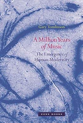 A Million Years of Music: The Emergence of Human Modernity (Zone Books) by Tomlinson, Gary | Hardcover | Music