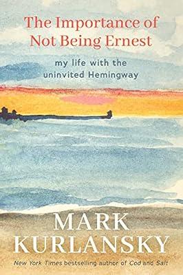 The Importance of Not Being Ernest: My Life with the Uninvited Hemingway by Kurlansky, Mark | Hardcover | Biography & Autobiography