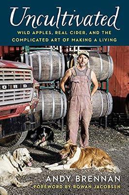 Uncultivated: Wild Apples, Real Cider, and the Complicated Art of Making a Living by Brennan, Andy | Hardcover | Alcoholic Beverages