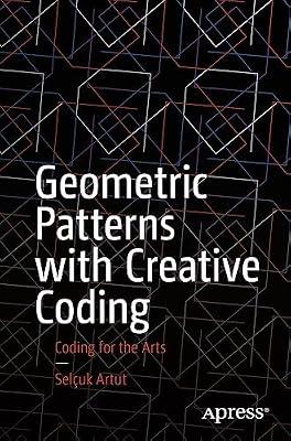 Geometric Patterns with Creative Coding: Coding for the Arts by Artut, Selçuk | Paperback | Computer Programming