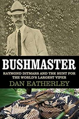 Bushmaster: Raymond Ditmars and the Hunt for the World's Largest Viper by Eatherley, Dan | Hardcover | Biography & Autobiography