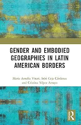 Gender and Embodied Geographies in Latin American Borders (Borders and Illegal Markets in Latin America) by Viteri, Maria Amelia; Ceja, Irri; Arroyo, Cristina Ypez | Paperback | Social Science